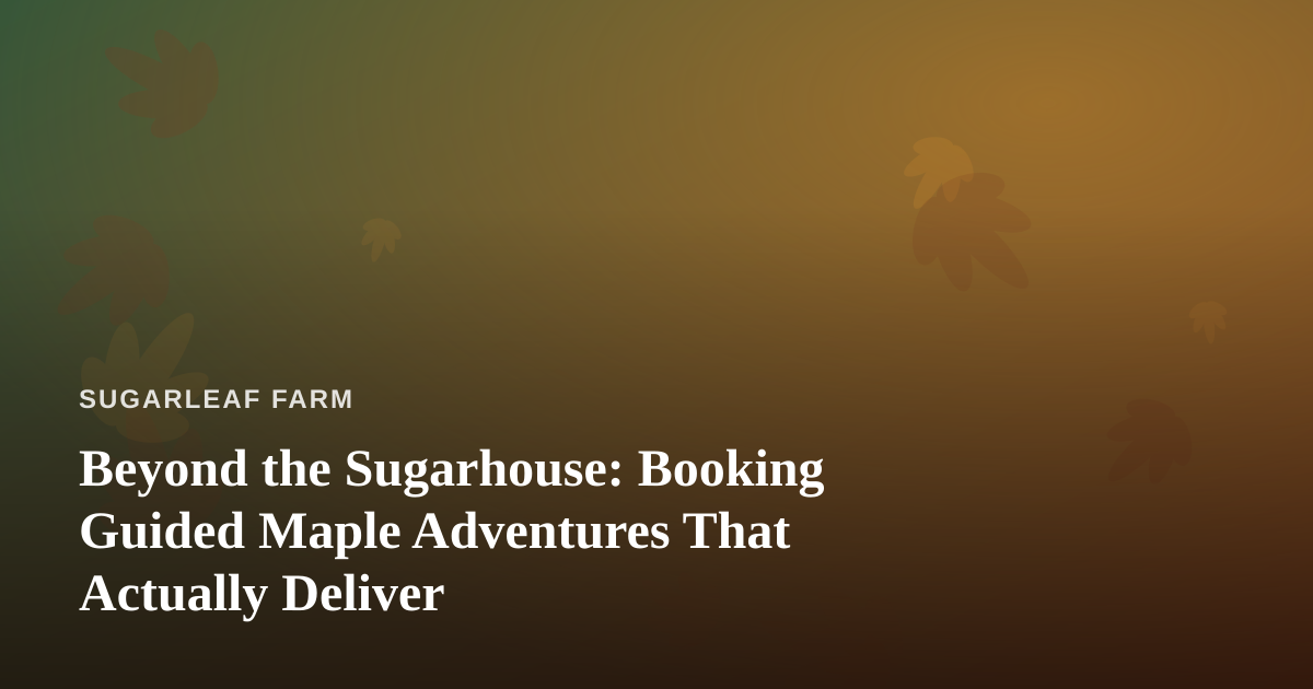 Beyond the Sugarhouse: Booking Guided Maple Adventures That Actually Deliver