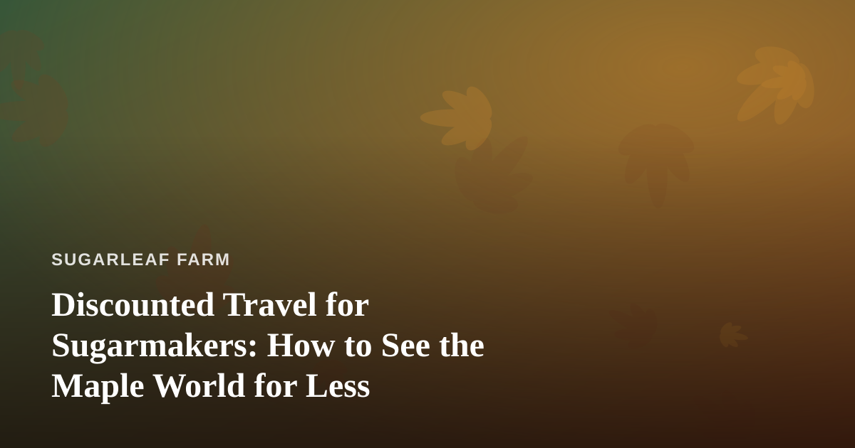 Discounted Travel for Sugarmakers: How to See the Maple World for Less