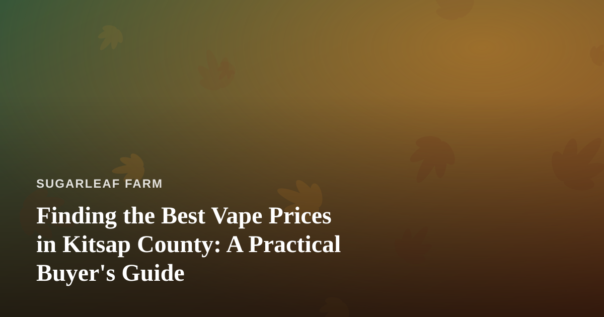 Finding the Best Vape Prices in Kitsap County: A Practical Buyer’s Guide