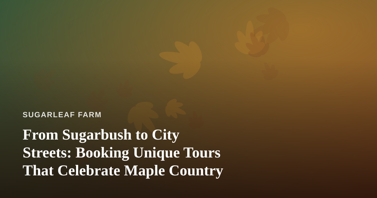 From Sugarbush to City Streets: Booking Unique Tours That Celebrate Maple Country