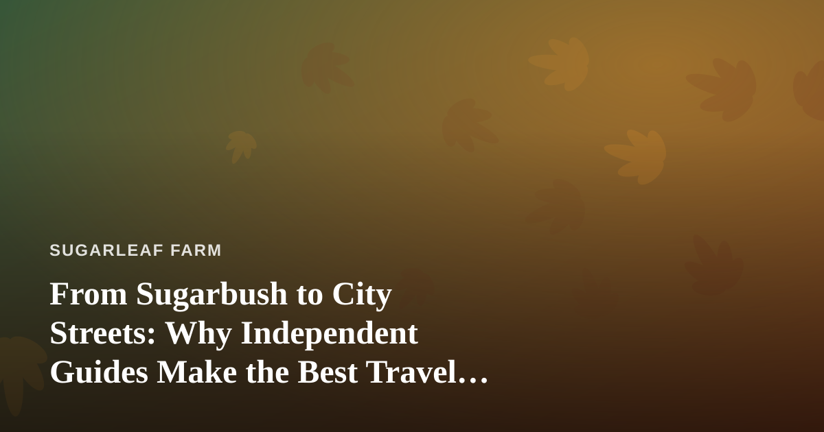 From Sugarbush to City Streets: Why Independent Guides Make the Best Travel Companions