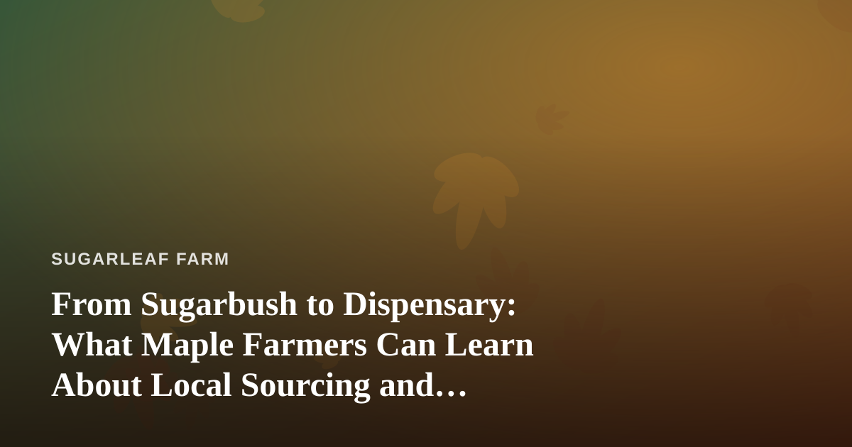 From Sugarbush to Dispensary: What Maple Farmers Can Learn About Local Sourcing and Convenience