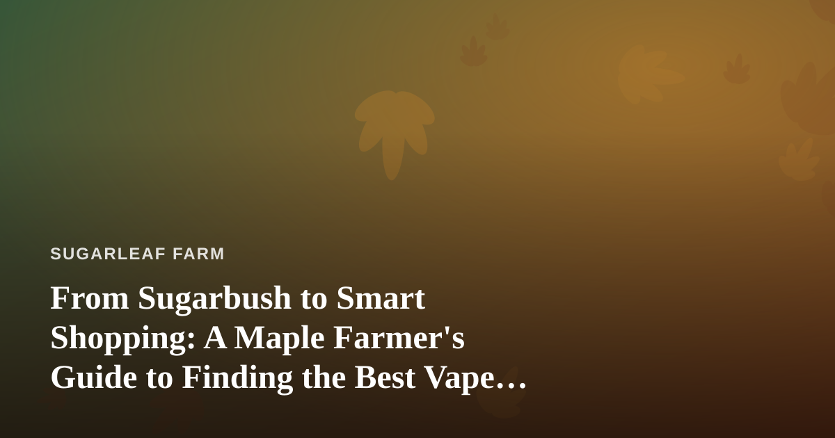 From Sugarbush to Smart Shopping: A Maple Farmer’s Guide to Finding the Best Vape Prices in Kitsap County