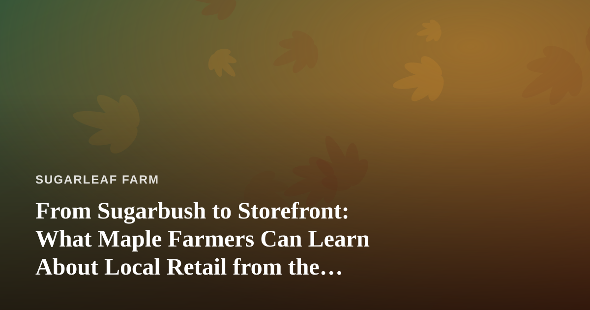 From Sugarbush to Storefront: What Maple Farmers Can Learn About Local Retail from the Rise of the Dispensary