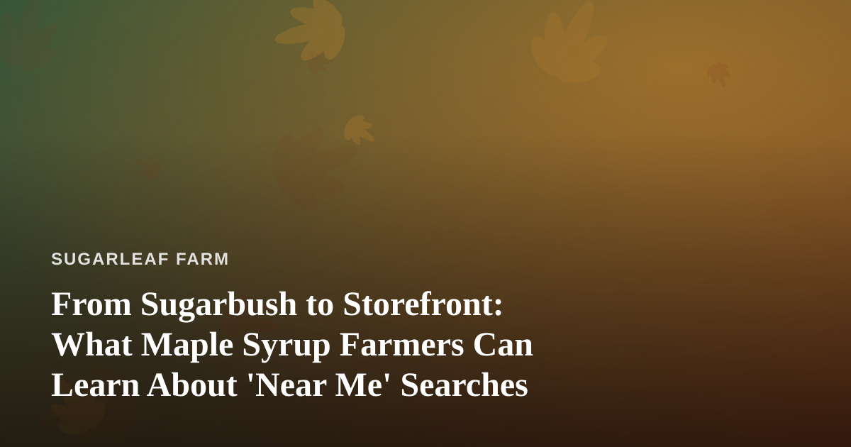 From Sugarbush to Storefront: What Maple Syrup Farmers Can Learn About ‘Near Me’ Searches
