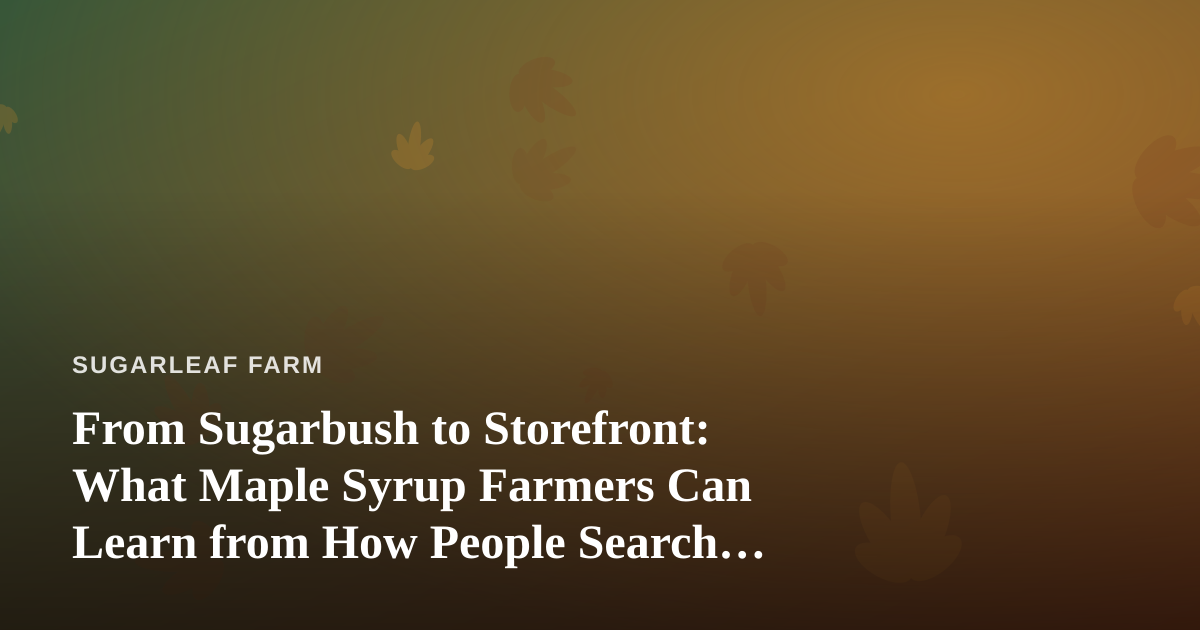 From Sugarbush to Storefront: What Maple Syrup Farmers Can Learn from How People Search ‘Dispensary Near Me’