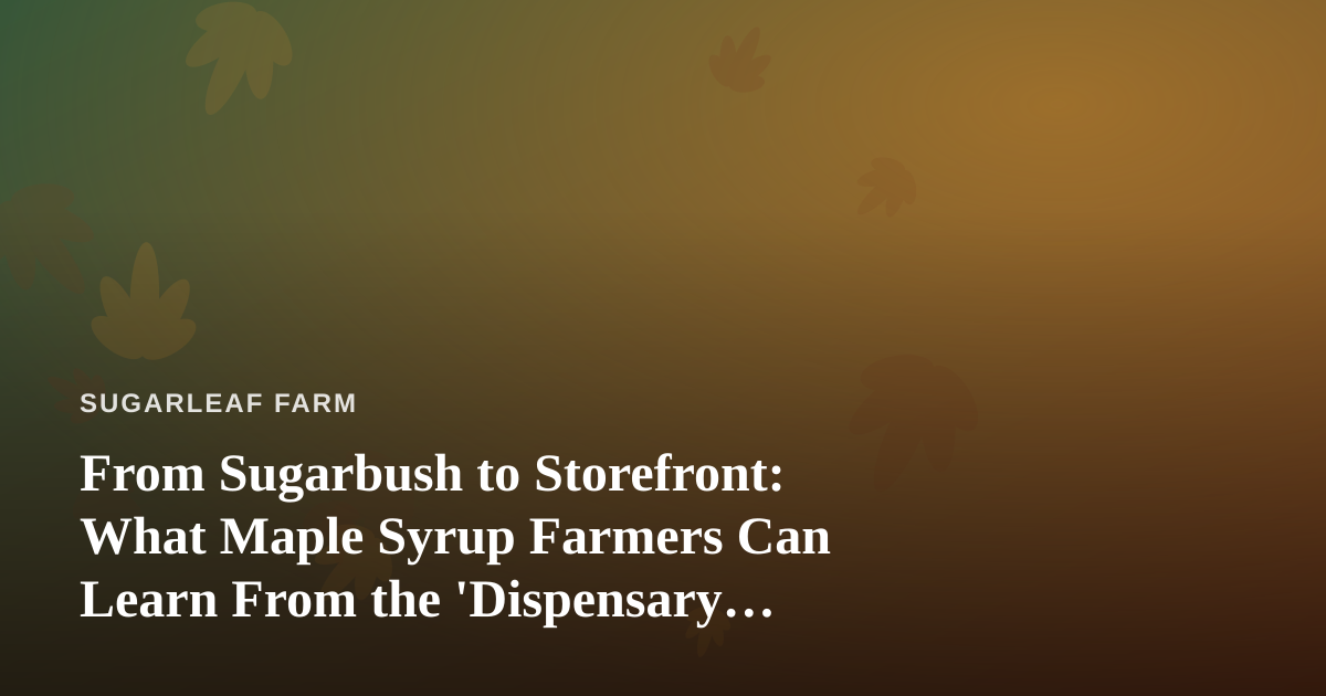 From Sugarbush to Storefront: What Maple Syrup Farmers Can Learn From the ‘Dispensary Near Me’ Search Boom