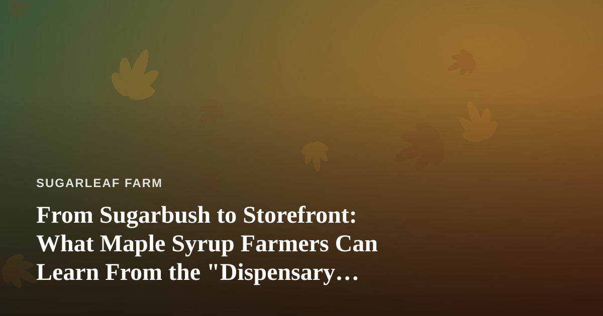 From Sugarbush to Storefront: What Maple Syrup Farmers Can Learn From the “Dispensary Near Me” Boom