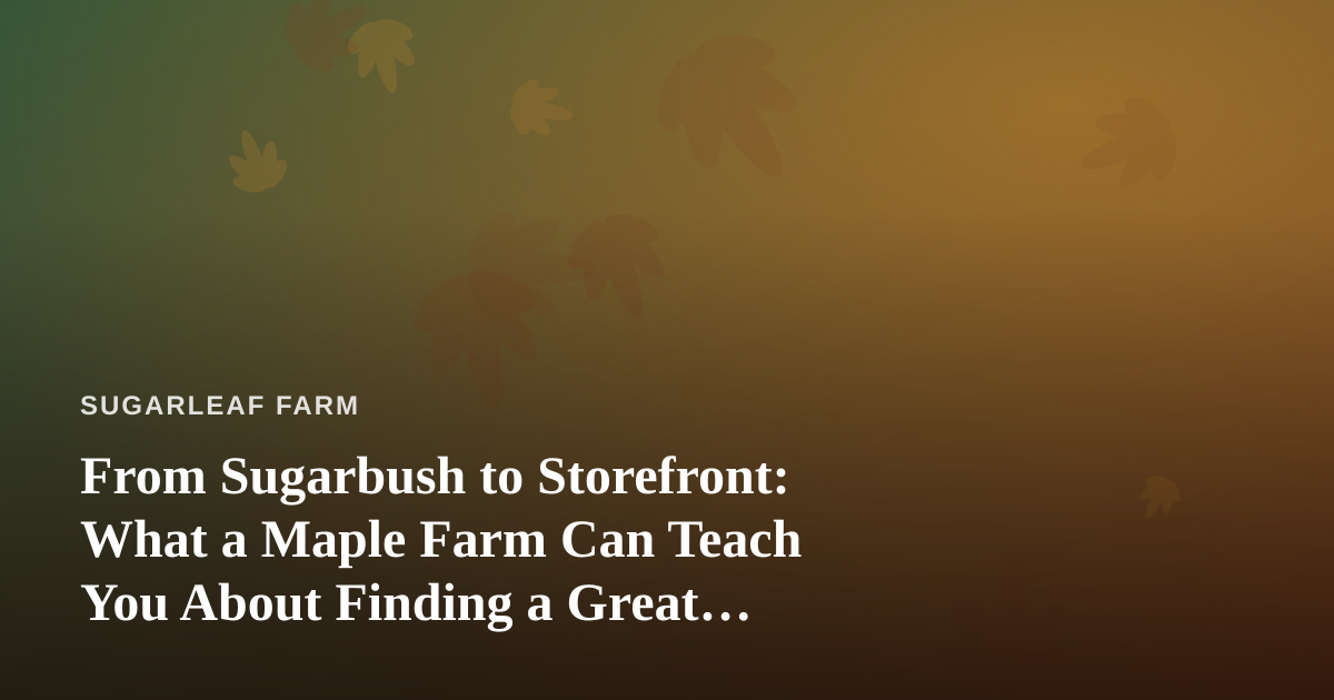 From Sugarbush to Storefront: What a Maple Farm Can Teach You About Finding a Great Dispensary Near Me