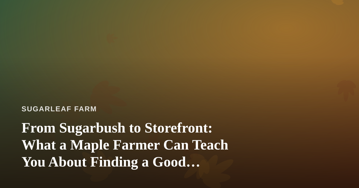 From Sugarbush to Storefront: What a Maple Farmer Can Teach You About Finding a Good ‘Dispensary Near Me’