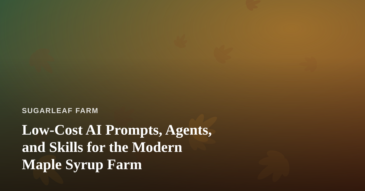 Low-Cost AI Prompts, Agents, and Skills for the Modern Maple Syrup Farm