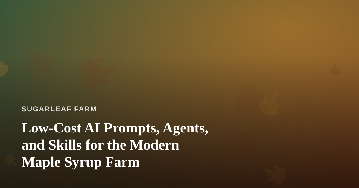 Low-Cost AI Prompts, Agents, and Skills for the Modern Maple Syrup Farm