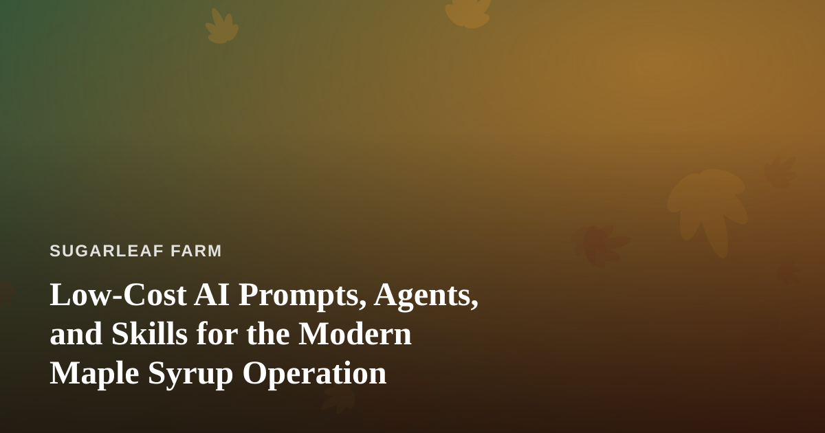 Low-Cost AI Prompts, Agents, and Skills for the Modern Maple Syrup Operation