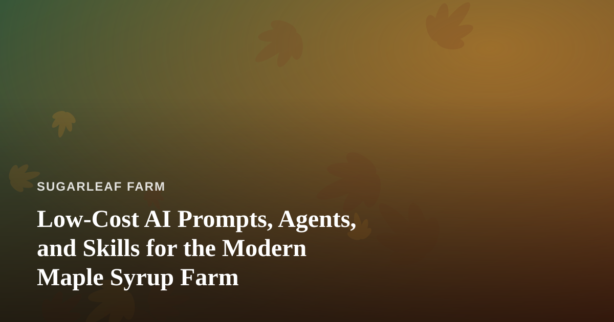 Low-Cost AI Prompts, Agents, and Skills for the Modern Maple Syrup Farm