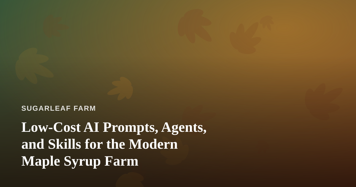 Low-Cost AI Prompts, Agents, and Skills for the Modern Maple Syrup Farm