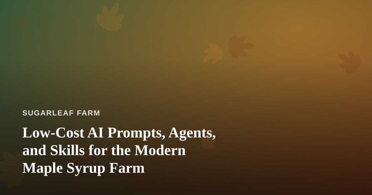 Low-Cost AI Prompts, Agents, and Skills for the Modern Maple Syrup Farm