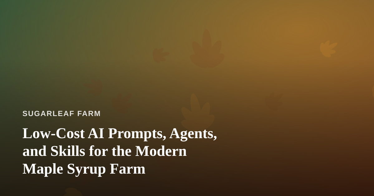 Low-Cost AI Prompts, Agents, and Skills for the Modern Maple Syrup Farm