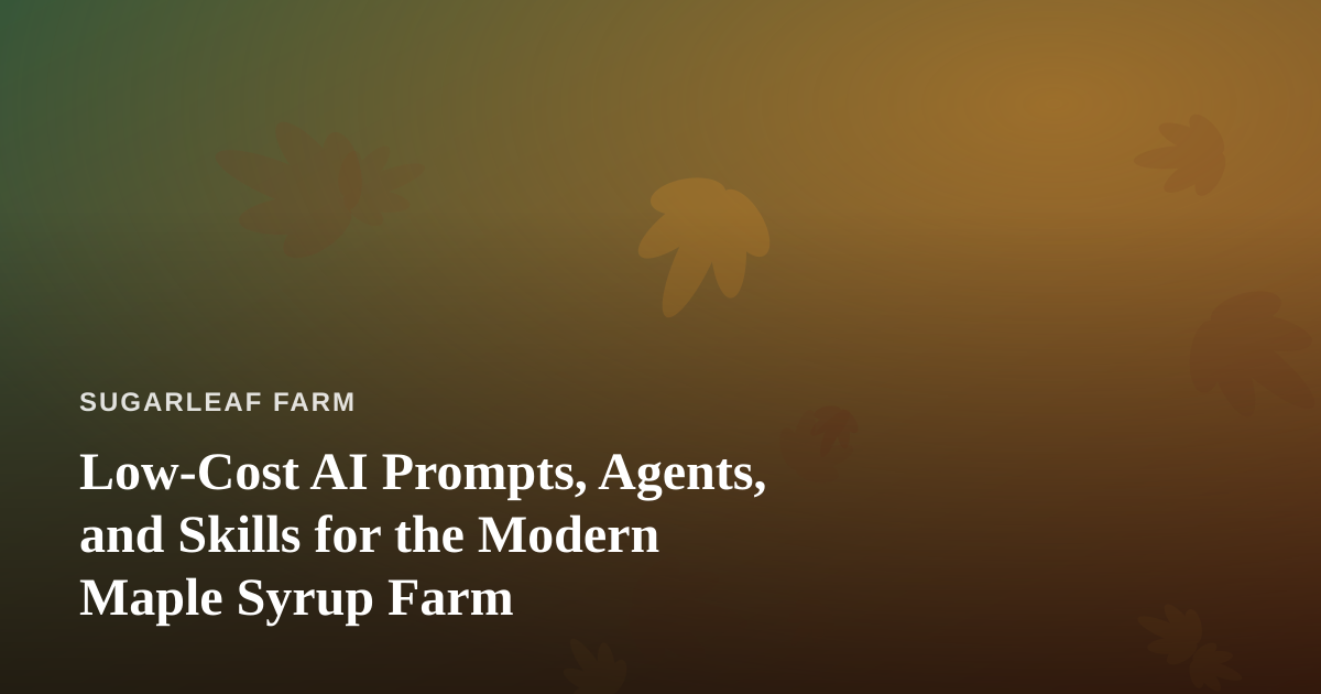 Low-Cost AI Prompts, Agents, and Skills for the Modern Maple Syrup Farm