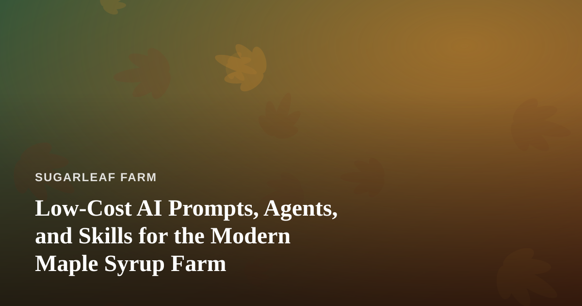 Low-Cost AI Prompts, Agents, and Skills for the Modern Maple Syrup Farm