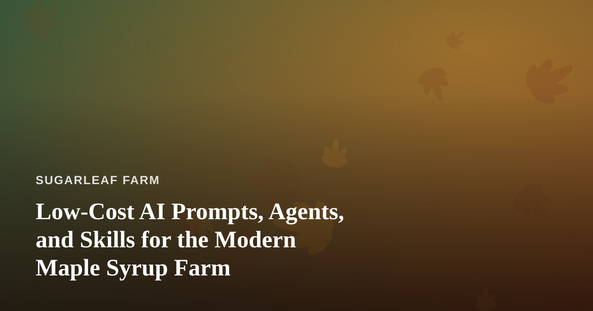 Low-Cost AI Prompts, Agents, and Skills for the Modern Maple Syrup Farm