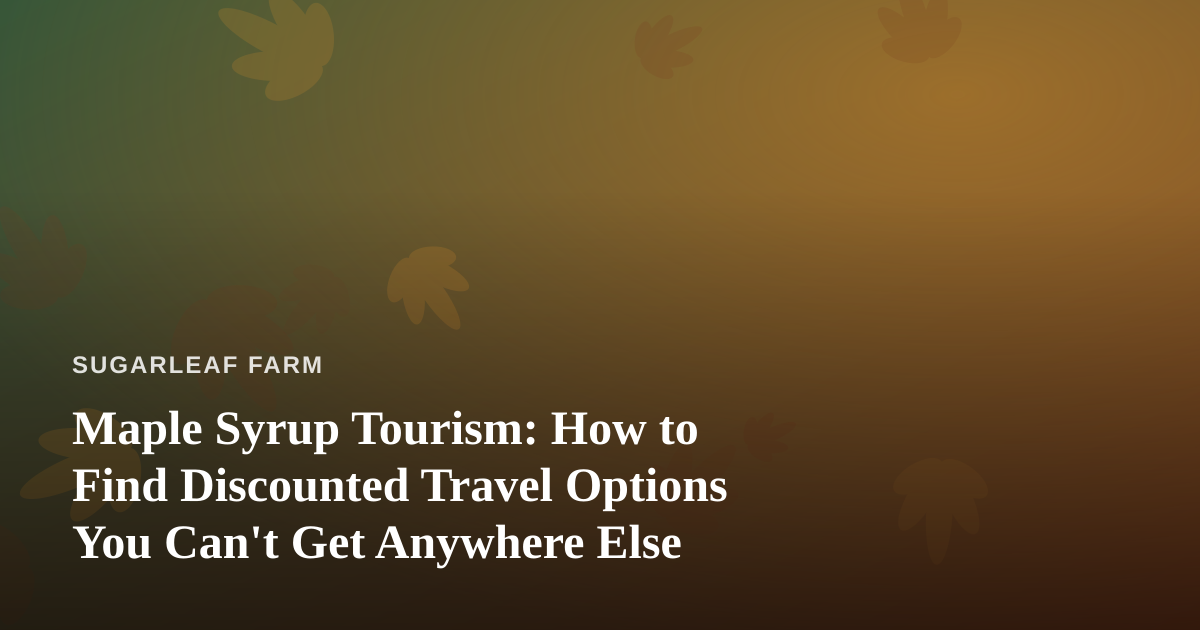 Maple Syrup Tourism: How to Find Discounted Travel Options You Can’t Get Anywhere Else