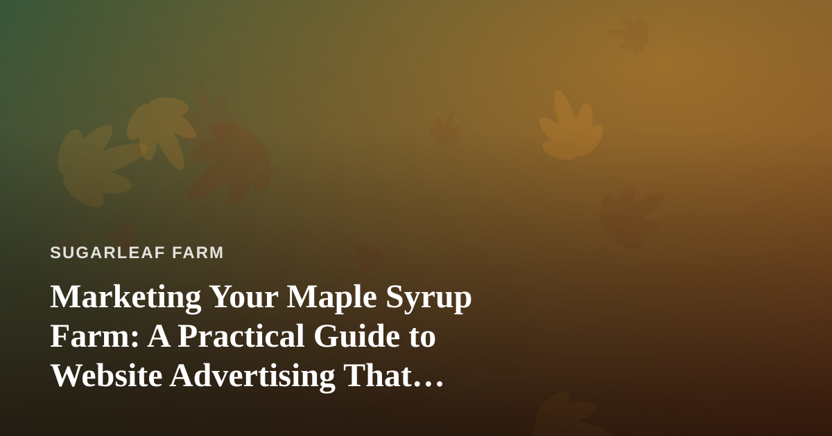Marketing Your Maple Syrup Farm: A Practical Guide to Website Advertising That Actually Works