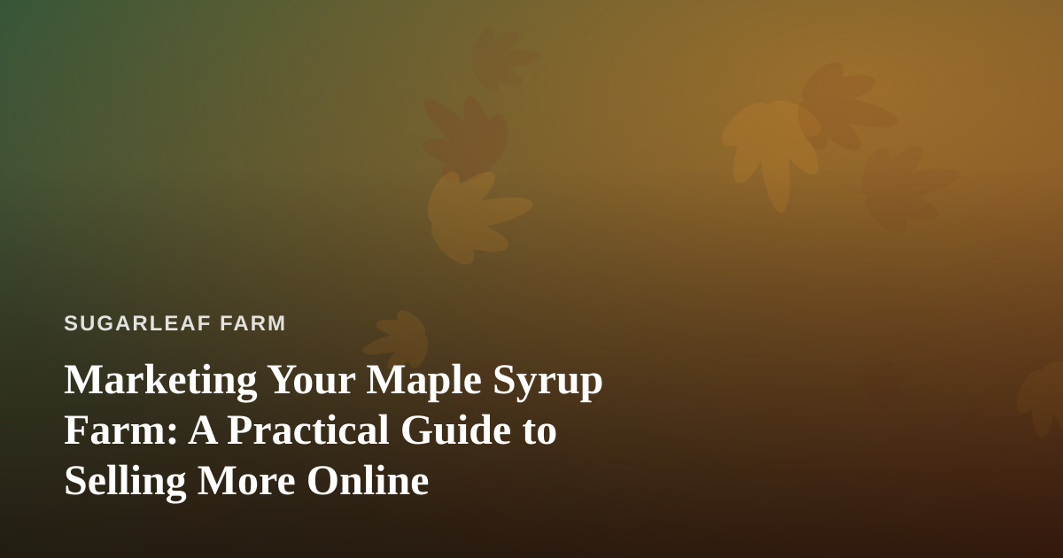 Marketing Your Maple Syrup Farm: A Practical Guide to Selling More Online