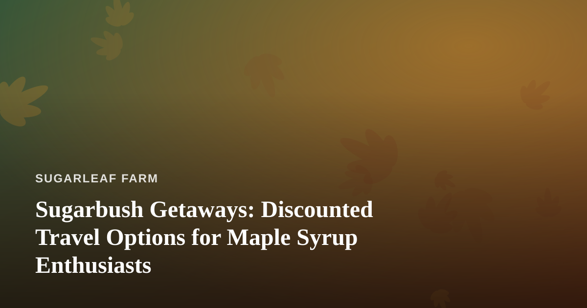 Sugarbush Getaways: Discounted Travel Options for Maple Syrup Enthusiasts