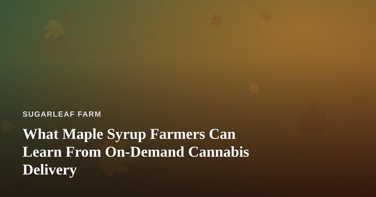 What Maple Syrup Farmers Can Learn From On-Demand Cannabis Delivery