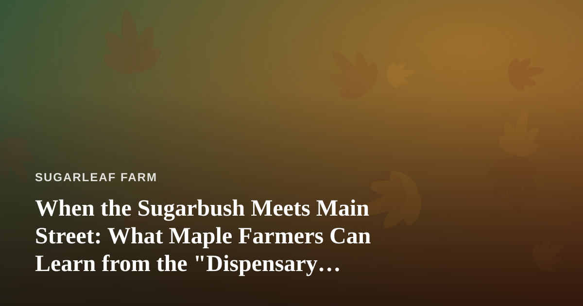 When the Sugarbush Meets Main Street: What Maple Farmers Can Learn from the “Dispensary Near Me” Search Boom