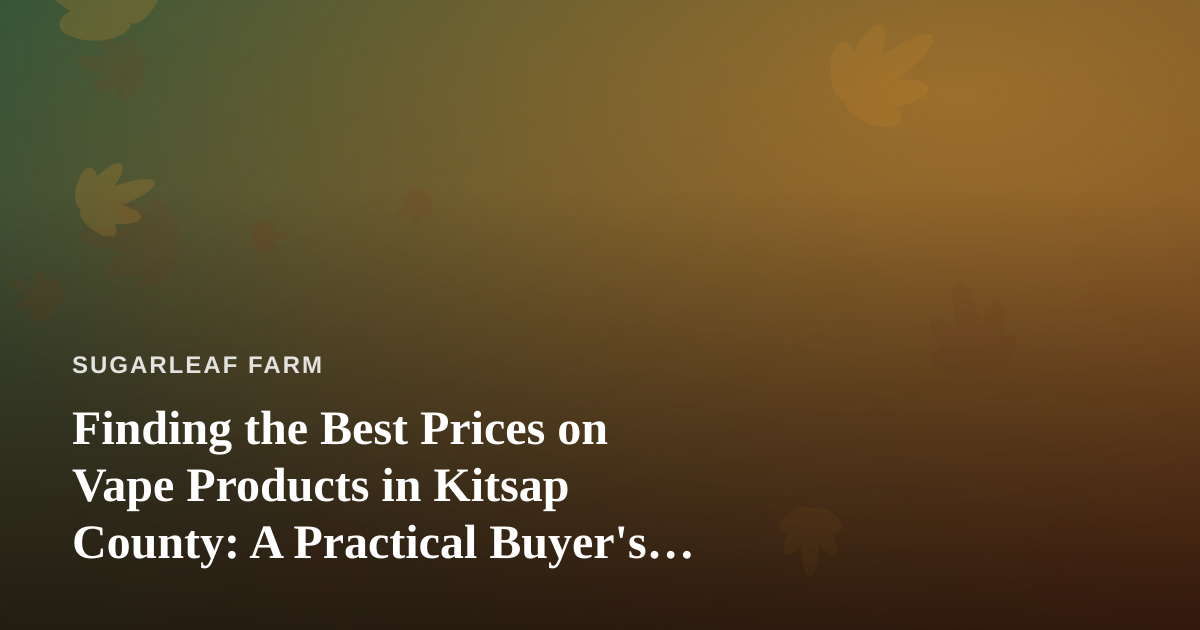 Finding the Best Prices on Vape Products in Kitsap County: A Practical Buyer’s Guide
