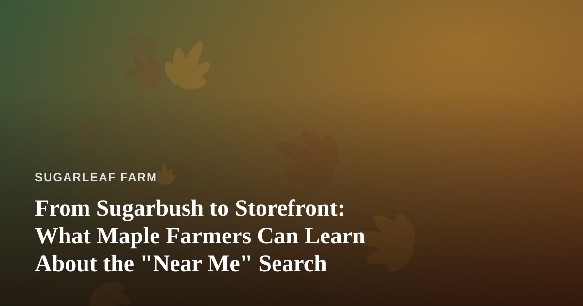From Sugarbush to Storefront: What Maple Farmers Can Learn About the “Near Me” Search