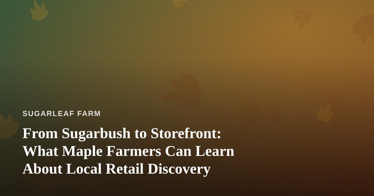 From Sugarbush to Storefront: What Maple Farmers Can Learn About Local Retail Discovery