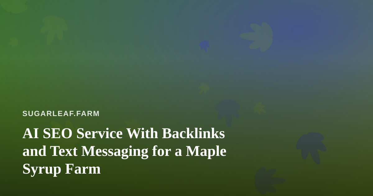 AI SEO Service With Backlinks and Text Messaging for a Maple Syrup Farm