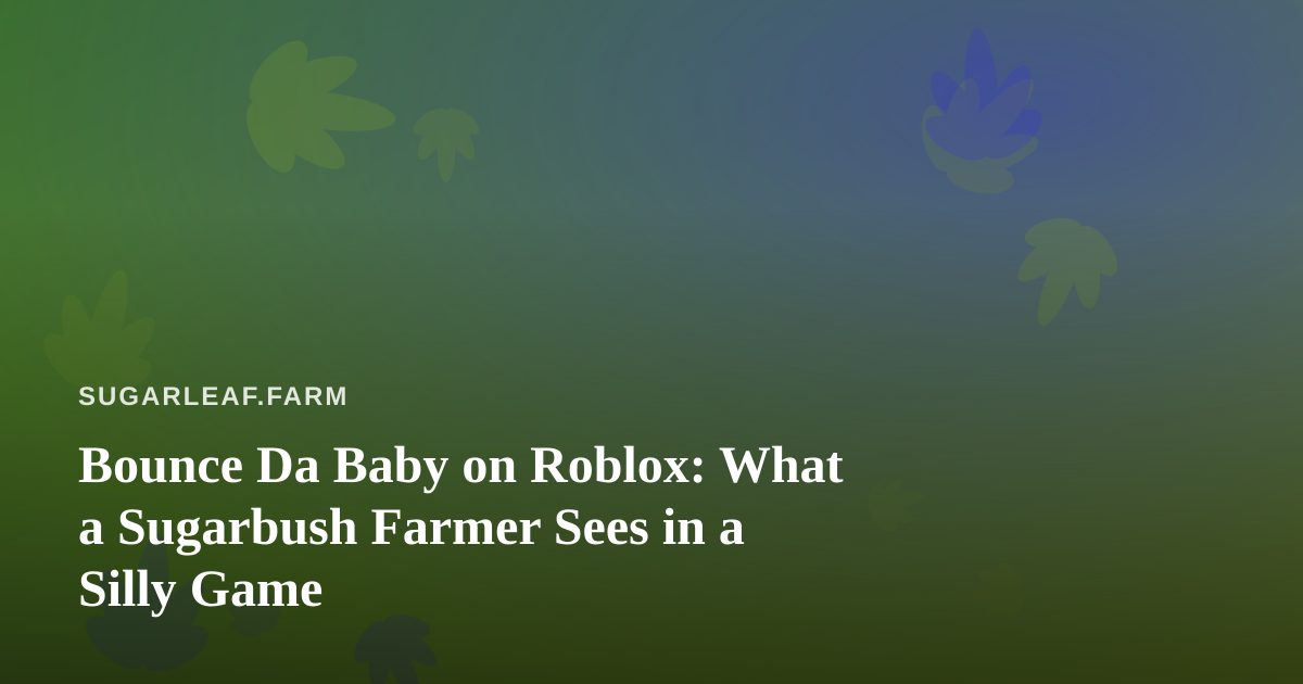 Bounce Da Baby on Roblox: What a Sugarbush Farmer Sees in a Silly Game
