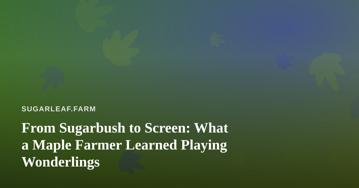 From Sugarbush to Screen: What a Maple Farmer Learned Playing Wonderlings