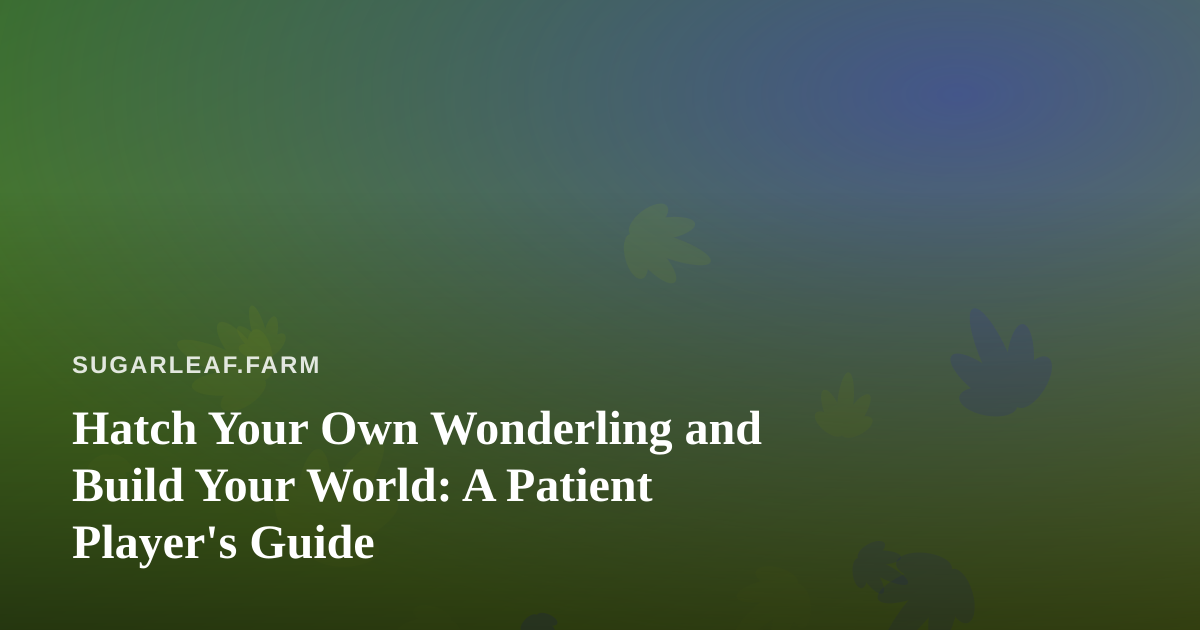 Hatch Your Own Wonderling and Build Your World: A Patient Player’s Guide