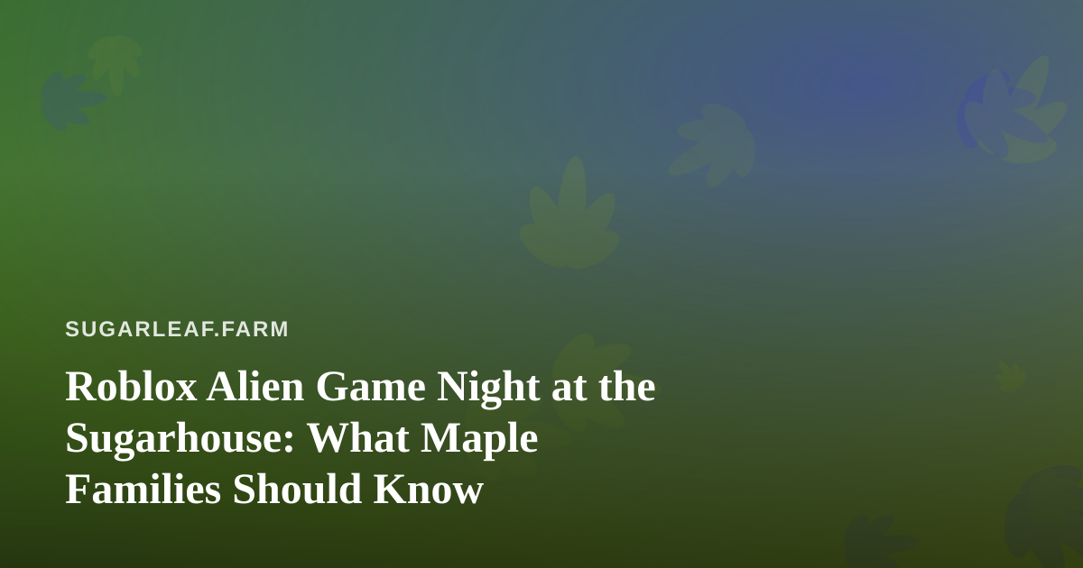Roblox Alien Game Night at the Sugarhouse: What Maple Families Should Know