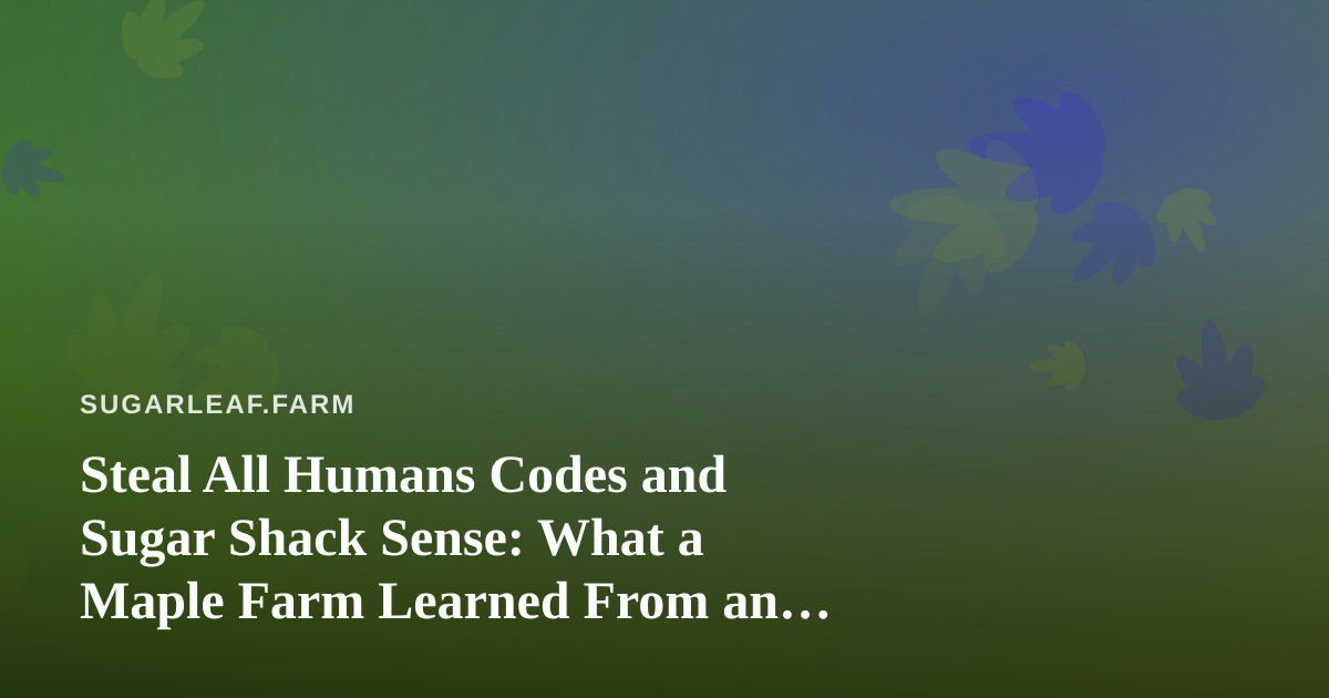 Steal All Humans Codes and Sugar Shack Sense: What a Maple Farm Learned From an Alien Roblox Game