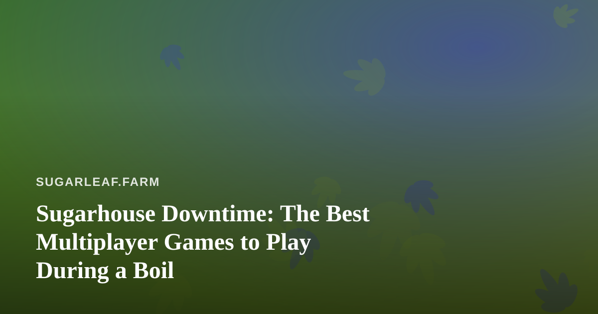 Sugarhouse Downtime: The Best Multiplayer Games to Play During a Boil