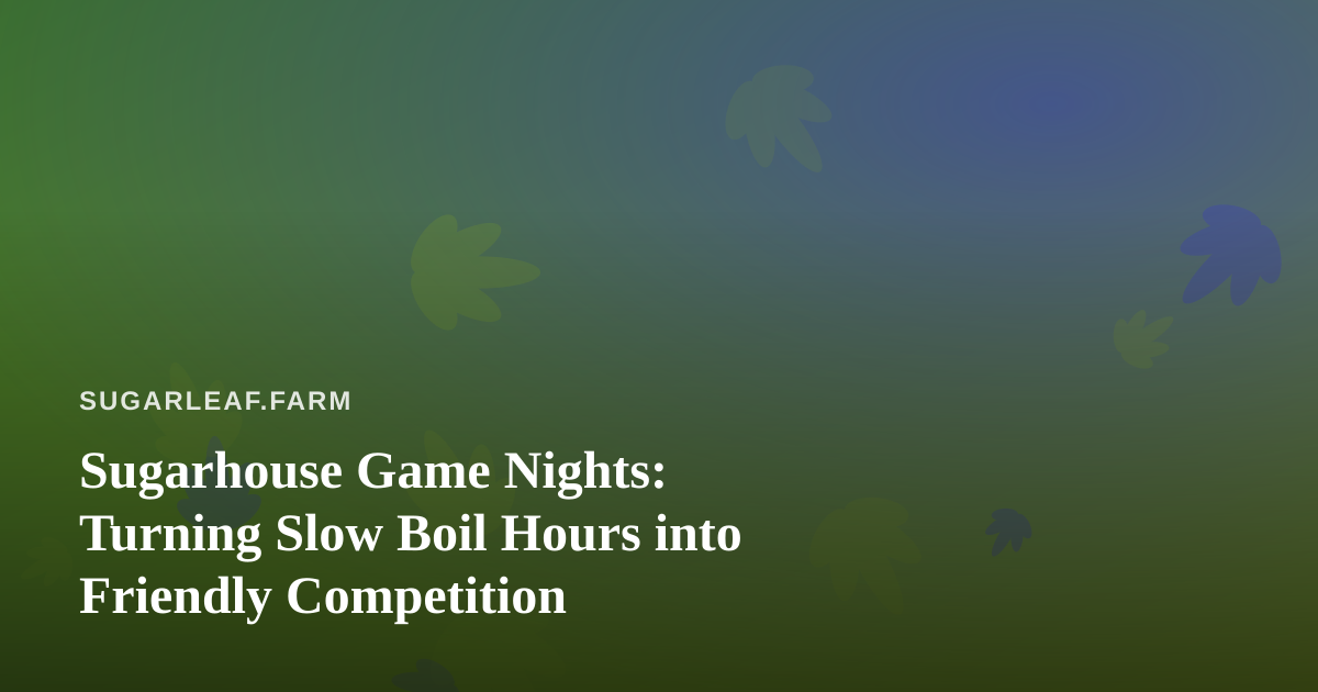 Sugarhouse Game Nights: Turning Slow Boil Hours into Friendly Competition
