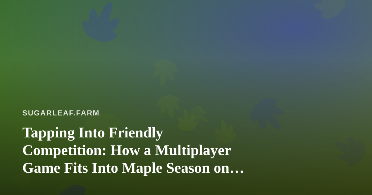 Tapping Into Friendly Competition: How a Multiplayer Game Fits Into Maple Season on the Farm