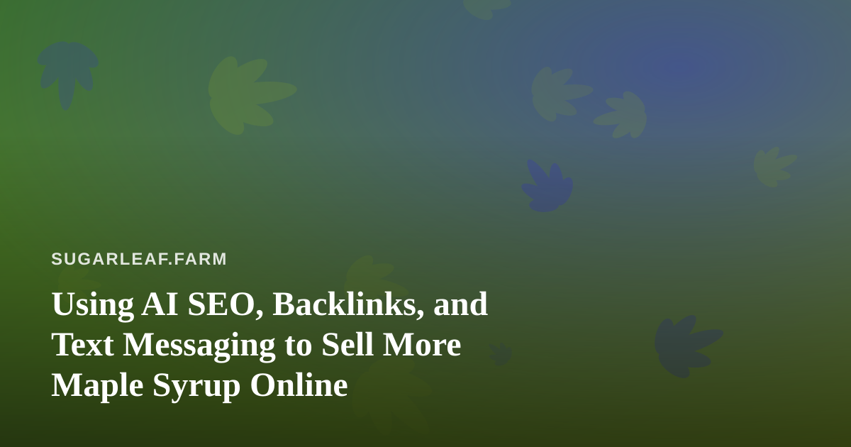Using AI SEO, Backlinks, and Text Messaging to Sell More Maple Syrup Online