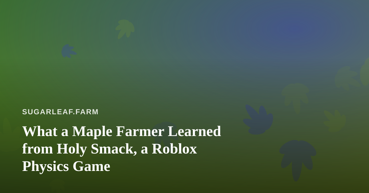 What a Maple Farmer Learned from Holy Smack, a Roblox Physics Game